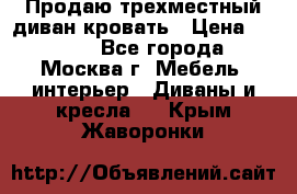 Продаю трехместный диван-кровать › Цена ­ 6 000 - Все города, Москва г. Мебель, интерьер » Диваны и кресла   . Крым,Жаворонки